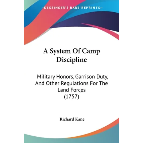 A System Of Camp Discipline: Military Honors, Garrison Duty, And Other Regulations For The Land Forces (1757)