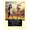 The boy knight; a tale of the crusade, By G. A. Henty (illustrated): George Alfred Henty (8 December 1832 - 16 November 1902) was a prolific English n