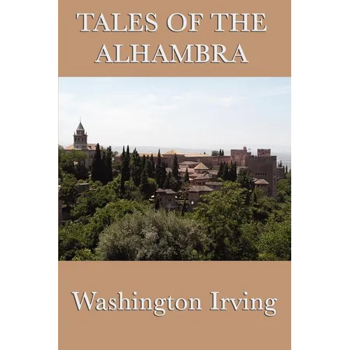 Tales of the Alhambra: Legends and Sketches of Moorish Spain