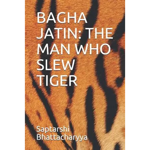 Bagha Jatin: The Man Who Slew Tiger
