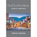 Not Dead but Almost: A Novel in Three Parts