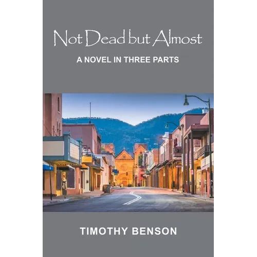 Not Dead but Almost: A Novel in Three Parts