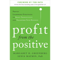 Profit from the Positive: Proven Leadership Strategies to Boost Productivity and Transform Your Business, with a Foreword by Tom Rath