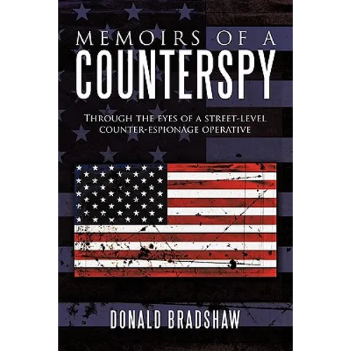 Memoirs of a Counterspy: Through the Eyes of a Street-Level Counter-Espionage Operative