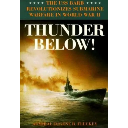 Thunder Below!: The USS *Barb* Revolutionizes Submarine Warfare in World War II