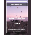How to Plan a Successful Summer Camp: 7 Ideas On How To Plan For Summer Camp