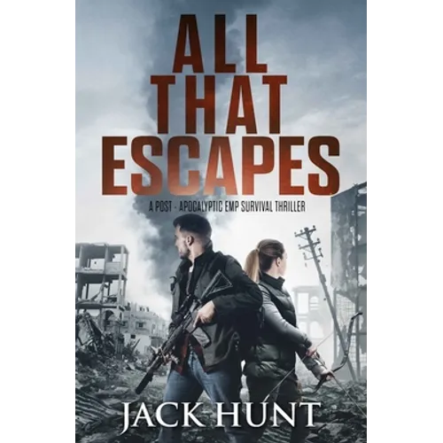All That Escapes: A Post-Apocalyptic EMP Survival Thriller