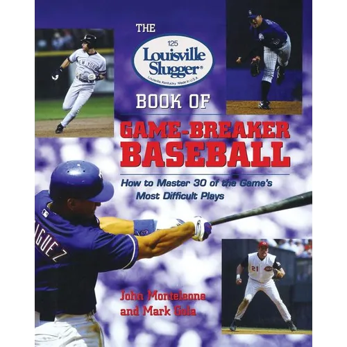 The Louisville Slugger Book of Game-Breaker Baseball: How to Master 30 of the Game's Most Difficult Plays