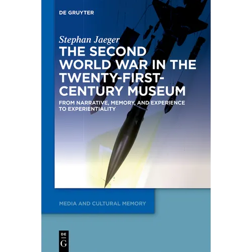 The Second World War in the Twenty-First-Century Museum: From Narrative, Memory, and Experience to Experientiality