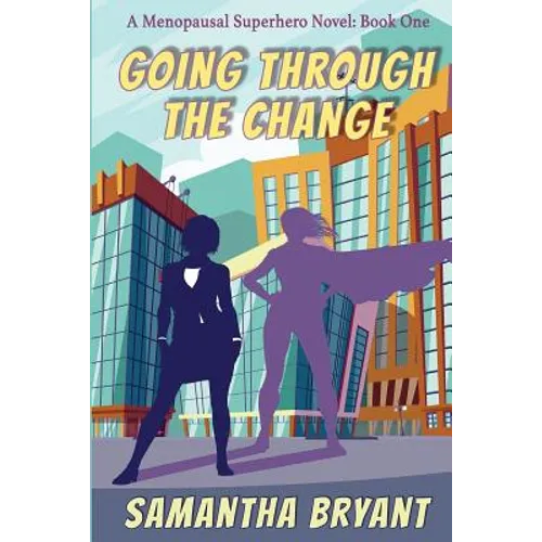 Going Through the Change: Menopausal Superheroes, Book One
