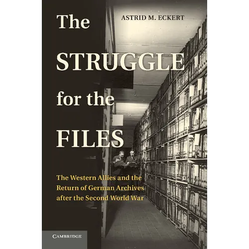 The Struggle for the Files: The Western Allies and the Return of German Archives After the Second World War