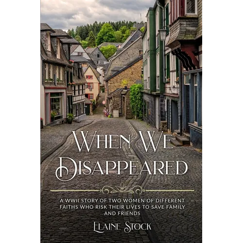 When We Disappeared: A WWII Story of Women Of Different Faiths Who Risk Their Lives To Save Family and Friends