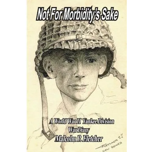 Not for Morbidity's Sake: A World War II Yankee Division War Diary
