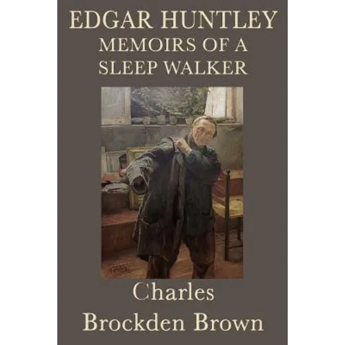 Edgar Huntley Memoirs of a Sleep Walker: An Early American Gothic Novel of Sleepwalking, Wilderness, and Psychological Terror