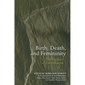 Birth, Death, and Femininity: Philosophies of Embodiment