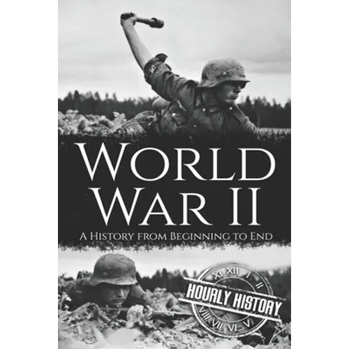 World War II: A History from Beginning to End