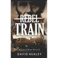 Rebel Train: A Civil War Novel