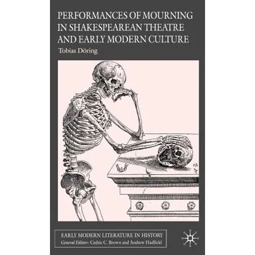 Performances of Mourning in Shakespearean Theatre and Early Modern Culture