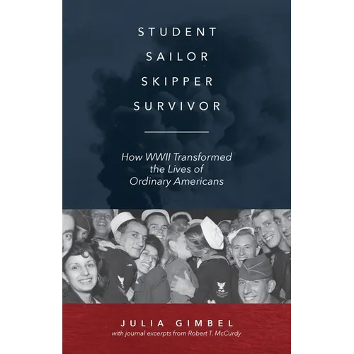 Student, Sailor, Skipper, Survivor: How WWII Transformed the Lives of Ordinary Americans