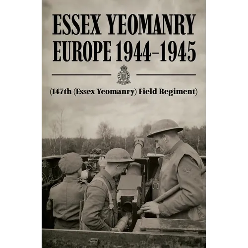 ESSEX YEOMANRY EUROPE 1944-1945 (47th (Essex Yeomanry) Field Regiment)