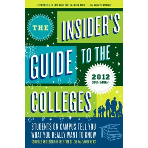 The Insider's Guide to the Colleges, 2012: Students on Campus Tell You What You Really Want to Know, 38th Edition