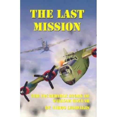 The Last Mission: The Incredible Story of William Kollar