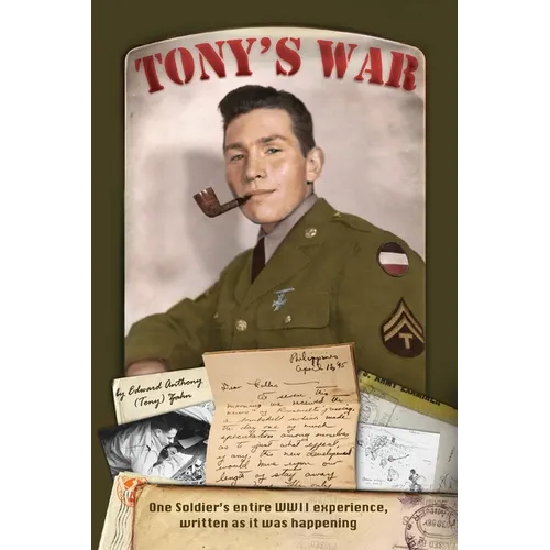 Tony's War: One soldier's entire WWII experience, written as it was happening