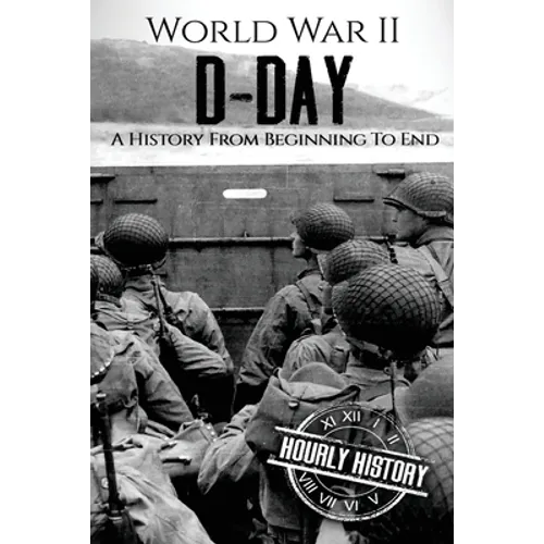 World War II D-Day: A History From Beginning to End
