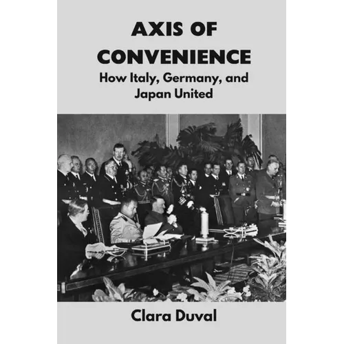 Axis of Convenience: How Italy, Germany, and Japan United