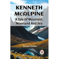 Kenneth McAlpine A Tale Of Mountain, Moorland And Sea