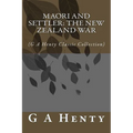Maori and Settler: The New Zealand War: (G A Henty Classic Collection)