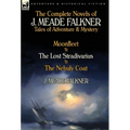 The Complete Novels of J. Meade Falkner: Tales of Adventure & Mystery-Moonfleet, the Lost Stradivarius & the Nebuly Coat